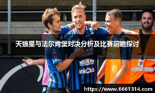 天狼星与法尔肯堡对决分析及比赛前瞻探讨